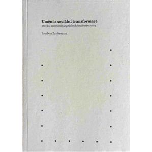 Umění a sociální transformace: pravda, autonomie a společenské makrostruktury - Lambert Zuidervaart