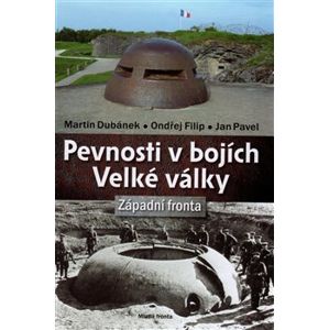 Pevnosti v bojích Velké války. Západní fronta - Ondřej Filip, Jan Pavel, Martin Dubánek