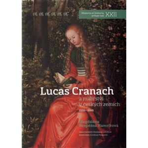 Lucas Cranach a malířství v českých zemích (1500 - 1550) - Magdaléna Hamsíková Nespěšná