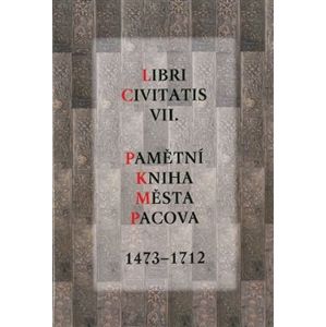 Libri Civitatis VII.. Pamětní kniha města Pacova 1473-1712 - Karel Kučera, Pavel Holub