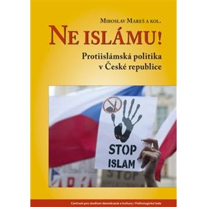 Ne islámu!. Protiislámská politika v České republice - Miroslav Mareš, kolektiv autorů