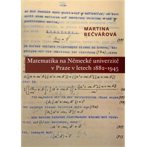Matematika na Německé univerzitě v Praze v letech 1882-1945 - Martina Bečvářová