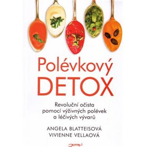Polévkový detox. Revoluční očista pomocí výživných polévek a léčivých vývarů - Angela Blatteis, Vivienne Vella