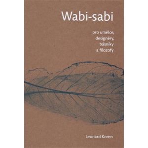 Wabi- sabi pro umělce, designéry, básníky a filozofy - Leonard Koren