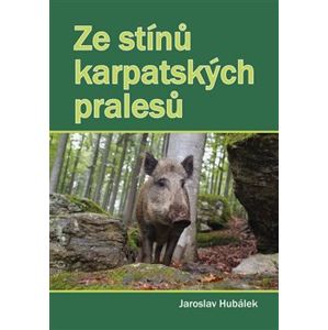 Ze stínů karpatských pralesů - Jaroslav Hubálek