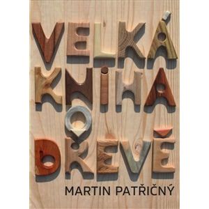 Velká kniha o dřevě - Martin Patřičný