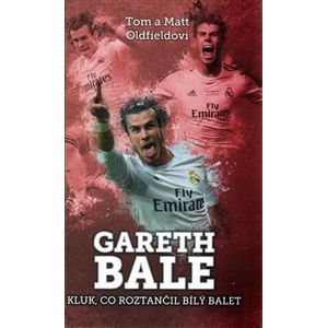 Gareth Bale: kluk co roztančil bílý balet - Matt Oldfield, Tom Oldfield