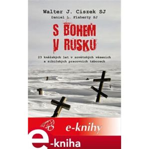 S Bohem v Rusku. 23 kněžských let v sovětských vězeních a sibiřských pracovních táborech - Walter Ciszek e-kniha