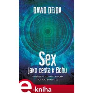 Sex jako cesta k Bohu. Probuzení jednoty ducha pomocí dvou těl - David Deida e-kniha