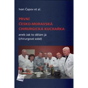 První česko-moravská chirurgická kuchařka. aneb Jak to dělám já (chirurgové sobě) - kol., Ivan Čapov