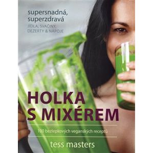 Holka s mixérem. 100 bezlepkových veganských receptů - Tess Masters
