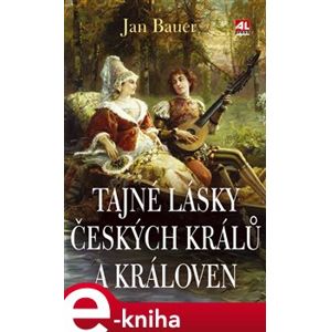 Tajné lásky českých králů a královen - Jan Bauer e-kniha