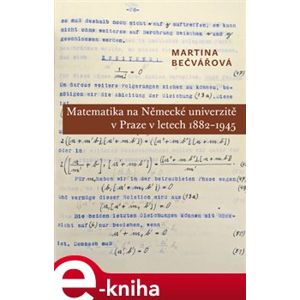 Matematika na Německé univerzitě v Praze v letech 1882-1945 - Martina Bečvářová e-kniha
