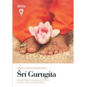 Šrí Gurugíta. Komentáře k velkému mystériu vztahu gurua a jeho žáka - Paramahamsa Vishwananda