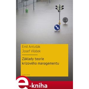 Základy teorie krizového managementu - Emil Antušák, Josef Vilášek e-kniha