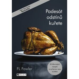 Padesát odstínů kuřete. 50 šťavňatých receptů na přípravu sexy kuřátka - F. L. Fowler