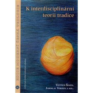 K interdisciplinární teorii tradice - kol., Jaroslav Vokoun, Vojtěch Šimek