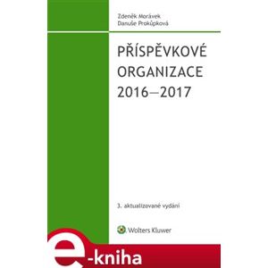 Příspěvkové organizace 2016-2017. 3. aktualizované vydání - Danuše Prokůpková, Zdeněk Morávek e-kniha