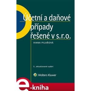 Účetní a daňové případy řešené v s. r. o., 5. vydání - Ivana Pilařová e-kniha