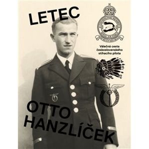 Letec Otto Hanzlíček. Válečná cesta československého stíhacího pilota