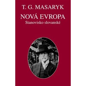 Nová Evropa. Stanovisko slovanské - Tomáš Garrigue Masaryk