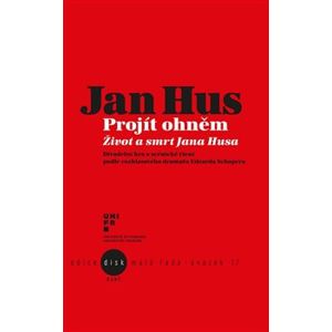Jan Hus - Projít ohněm. Život a smrt Jana Husa