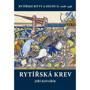 Rytířská krev - Rytířské bitvy a osudy II. 1208–1346 - Jiří Kovařík