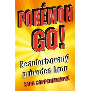 Pokémon Go. Neautorizovaný průvodce hrou - Cara Copperman