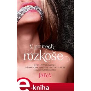 V poutech rozkoše. Jedinečný průvodce světem BDSM, perverze a intenzivních sexuálních prožitků - Jaya e-kniha