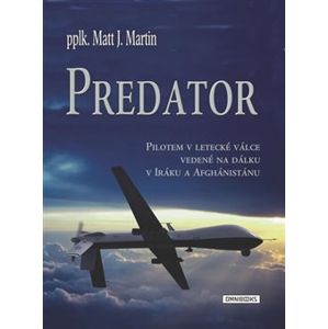 Predátor. Pilotem v letecké válce vedené na dálku v Iráku a Afghánistánu - Matt J. Martin