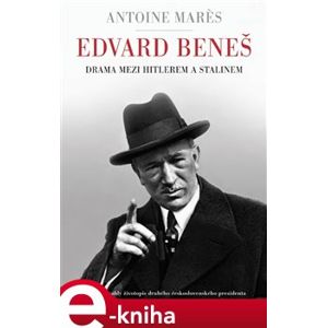 Edvard Beneš - Drama mezi Hitlerem a Stalinem - Antoine Marés e-kniha