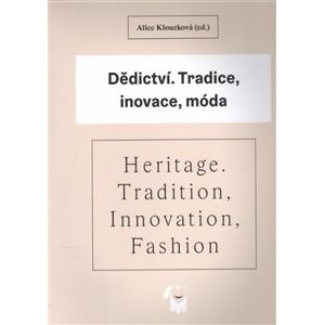 Dědictví / Heritage. Tradice, inovace, móda / Tradition, Innovation, Fashion