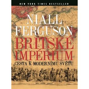 Britské impérium. Cesta k modernímu světu - Niall Ferguson