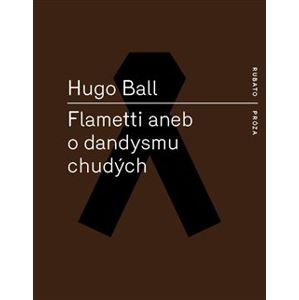Flametti aneb O dandysmu chudých - Hugo Ball