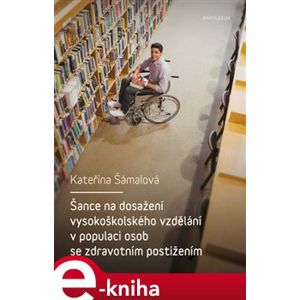 Šance na dosažení vysokoškolského vzdělání v populaci osob se zdravotním postižením - Kateřina Šámalová e-kniha