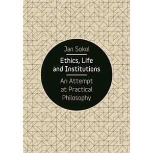 Ethics, Life and Institutions. An Attempt at Practical Philosophy - Jan Sokol