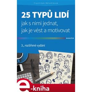 25 typů lidí - jak s nimi jednat, jak je vést a motivovat. 3., rozšířené vydání - František Bělohlávek e-kniha