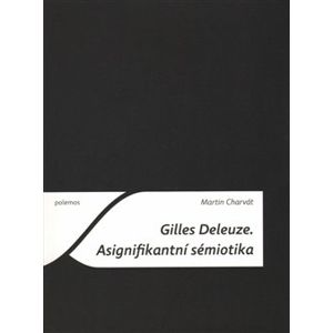 Gilles Deleuze. Asignifikantní sémiotika - Martin Charvát