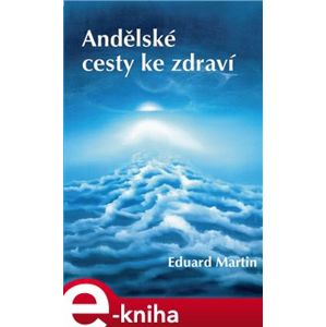 Andělské cesty ke zdraví - Eduard Martin e-kniha