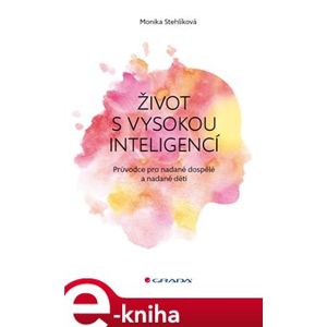 Život s vysokou inteligencí. Průvodce pro nadané dospělé a nadané děti - Monika Stehlíková e-kniha