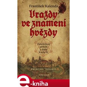 Vraždy ve znamení hvězdy. Detektivní příběh z doby Karla IV. - František Kalenda e-kniha