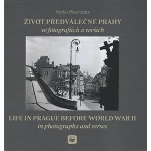 Život předválečné Prahy ve fotografiích a verších. Life in Prague before World War II in photographs and verses - Václav Procházka