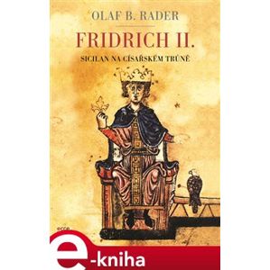 Fridrich II.. Sicilan na císařském trůně - Olaf B. Rader e-kniha
