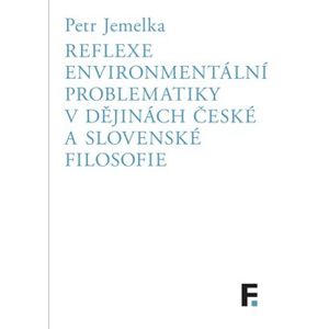 Reflexe environmentální problematiky v dějinách české a slovenské filosofie - Petr Jemelka