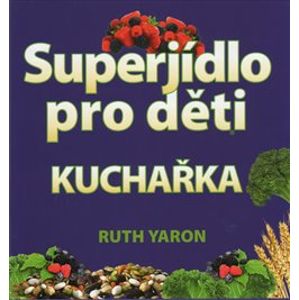 Superjídlo pro děti - kuchařka - Ruth Yaron