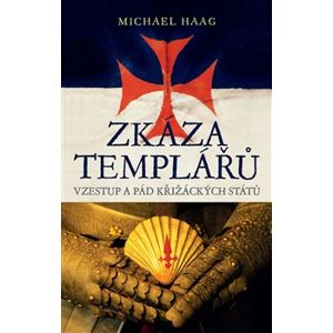 Zkáza templářů. Vzestup a pád křižáckých států - Michael Haag