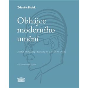 Obhájce moderního umění. Jindřich Chalupecký v kontextu 30.a 40. let 20.století - Zdeněk Brdek