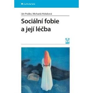 Sociální fobie a její léčba - Michaela Holubová, Ján Praško