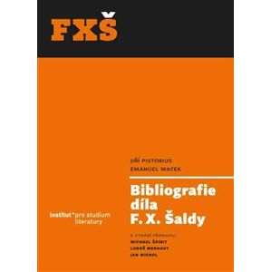 Bibliografie díla F. X. Šaldy - Jiří Pistorius, Emanuel Macek
