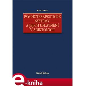 Psychoterapeutické systémy a jejich uplatnění v adiktologii - Kamil Kalina e-kniha